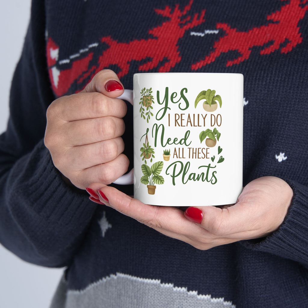 "Yes, I Really Do Need All These Plants" Funny Mug - Plant Lover's Coffee Cup