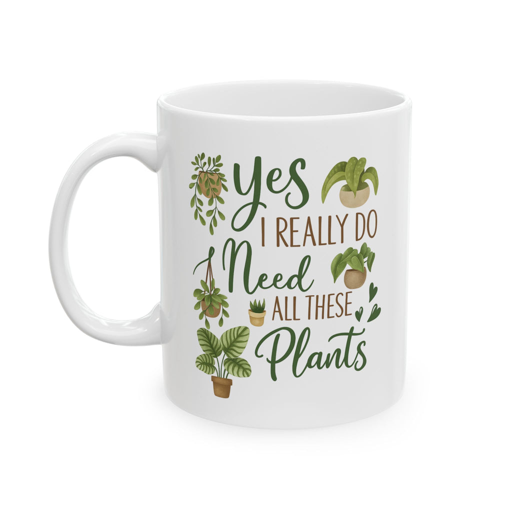 "Yes, I Really Do Need All These Plants" Funny Mug - Plant Lover's Coffee Cup